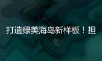 打造绿美海岛新样板
！担杆镇创新“党建+生态”模式