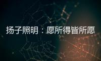 扬子照明：愿所得皆所愿	，所想皆所得!