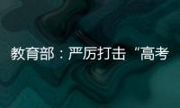 教育部	：严厉打击“高考移民”
