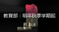 教育部
�：明年秋季学期起 全面推行入学准备和适应教育