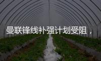 曼联锋线补强计划受阻�
，3次报价均未达卖家预期，姆贝莫心情沮丧