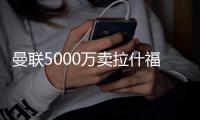 曼联5000万卖拉什福德
！巴萨

：最多4000万，不然就签利物浦迪亚斯