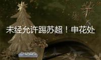 未经允许踢苏超！申花处罚20岁新星，官媒遭盐城球迷围攻
：没格局