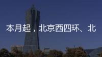 本月起
，北京西四环、北四环将大修	！