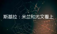 斯基拉：米兰和尤文看上亚特兰大20岁右后卫帕莱斯特拉