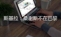 斯基拉：桑谢斯不在巴黎的计划之中�，准备再次离队