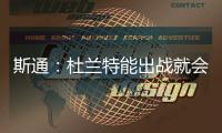 斯通：杜兰特能出战就会出战 我们阵容深度不错 其他球员会站出来