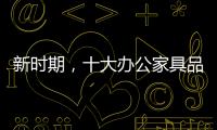 新时期，十大办公家具品牌如何成长?