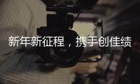 新年新征程，携手创佳绩