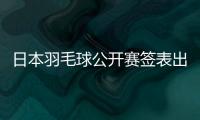 日本羽毛球公开赛签表出炉�：7月15日开打，总奖金95万美元