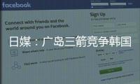 日媒：广岛三箭竞争韩国国脚金朱晟；球员在东亚杯战中国进球