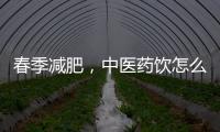春季减肥，中医药饮怎么喝

？