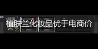 植肤兰化妆品优于电商价格
，强势角逐化妆品市场