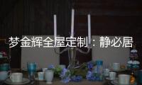 梦金辉全屋定制	
：静必居�，一米熹光