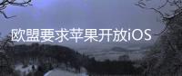 欧盟要求苹果开放iOS系统
，否则将罚款10%全球年营收