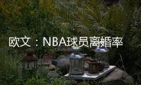 欧文：NBA球员离婚率是86%，这就像投篮投到85%的命中率一样离谱