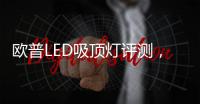 欧普LED吸顶灯评测，给予眼睛柔和舒适
