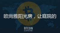 欧尚雅阳光房�，让庭院的闲雅情怀落地
