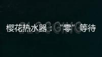 樱花热水器：“零”等待基础上细分再升级