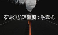 泰诗尔肌理壁膜：融意式奢雅品味，领航时尚品位