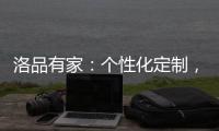 洛品有家：个性化定制，为自由而生，极致不妥协!