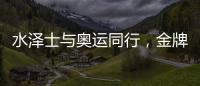 水泽士与奥运同行，金牌品质为奥运加油!
