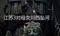 江苏3对母女川西坠河
：聊天记录曝光，一语成谶，目击者透露更多