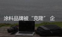 涂料品牌被“克隆” 企业主你敢维权吗？