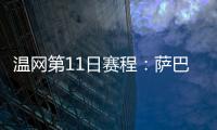 温网第11日赛程�
：萨巴伦卡vs阿尼西莫娃 斯瓦泰克vs本西奇