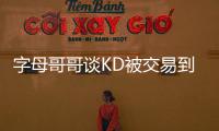 字母哥哥谈KD被交易到火箭：这可能是他被交易到过的最强球队