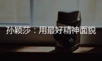 孙颖莎：用最好精神面貌面对比赛