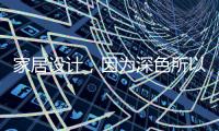 家居设计
，因为深色所以奢华!