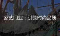 家艺门业
：引领时尚品质，开启美好生活!