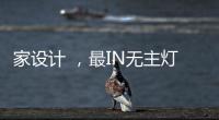 家设计 
	，最IN无主灯设计