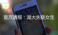 官方通报：湖大失联女生遗体已找到