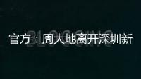 官方�：周大地离开深圳新鹏城�，为球队出战58次