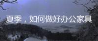 夏季，如何做好办公家具的“防暑”工作?