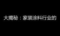 大揭秘	：家装涂料行业的五大“陷进”
