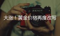 大涨	！黄金价格再度改写纪录