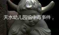 天水幼儿园铅中毒事件�，剧本二十年前就已经演过一遍了！