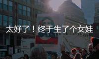 太好了！终于生了个女娃！丨刊中人