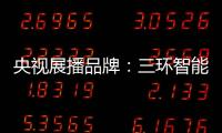 央视展播品牌
：三环智能锁 彰显生活品质