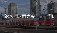 多地“以雨为令”、“汛”速出击 全力以赴保通保畅保安全