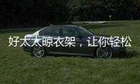 好太太晾衣架，让你轻松晾晒无烦恼?