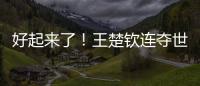 好起来了！王楚钦连夺世乒赛、美国大满贯两项重要赛事男单冠军