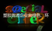 塑胶跑道企业向绿色�、环保

、健康三大方向前行