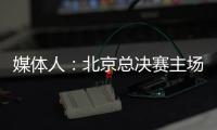 媒体人
：北京总决赛主场球馆目前仍安排在首都体育馆，五棵松要看是否有操作可能