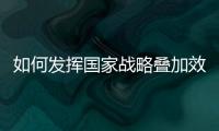 如何发挥国家战略叠加效应？浙江舟山以开放引领发展