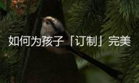 如何为孩子「订制」完美人生
，千年舟全包了!