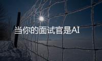 当你的面试官是AI
